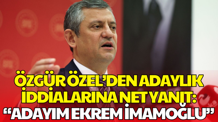 Özgür Özel Adaylık İddialarına Açıklama Getirdi: Adayım Ekrem İmamoğlu